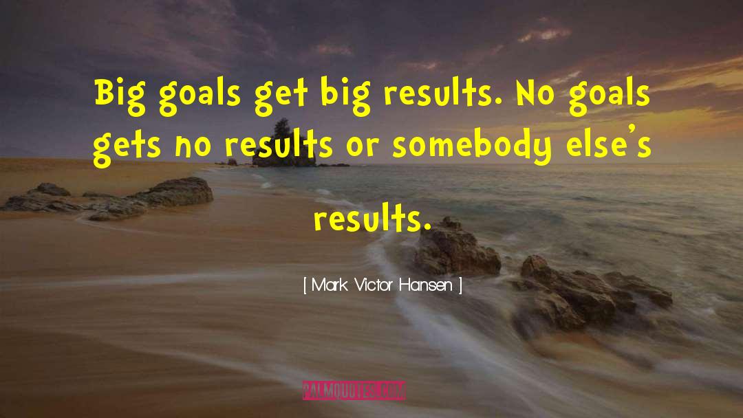 Big Goals quotes by Mark Victor Hansen
