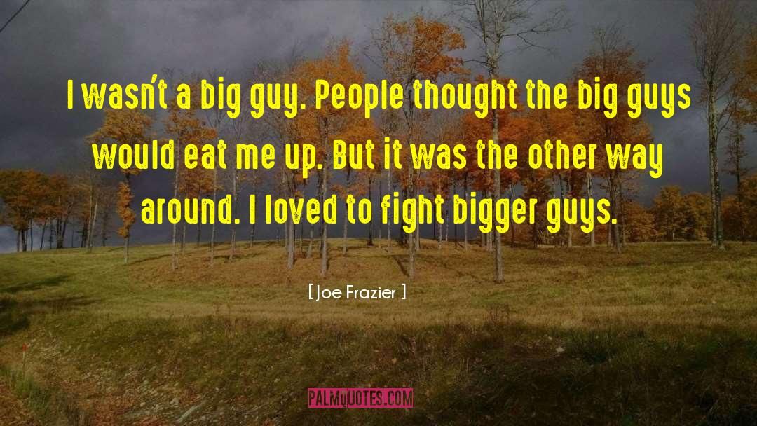 Big Guys quotes by Joe Frazier