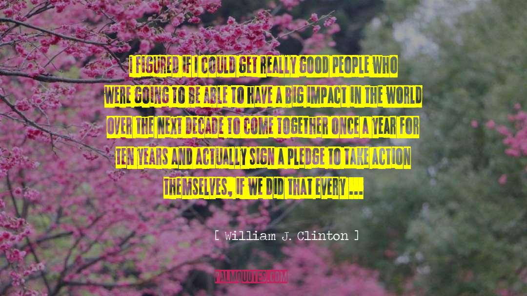 Big Impact quotes by William J. Clinton