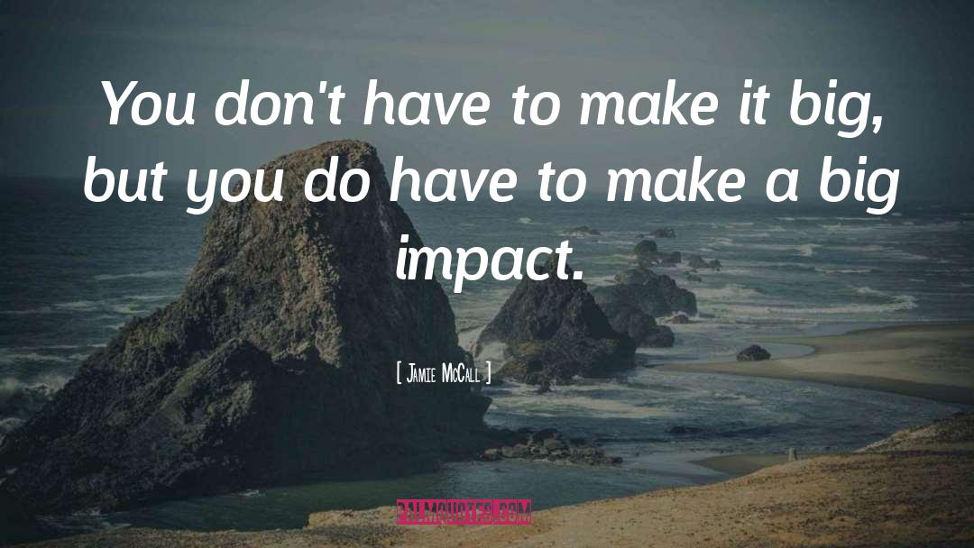 Big Impact quotes by Jamie McCall