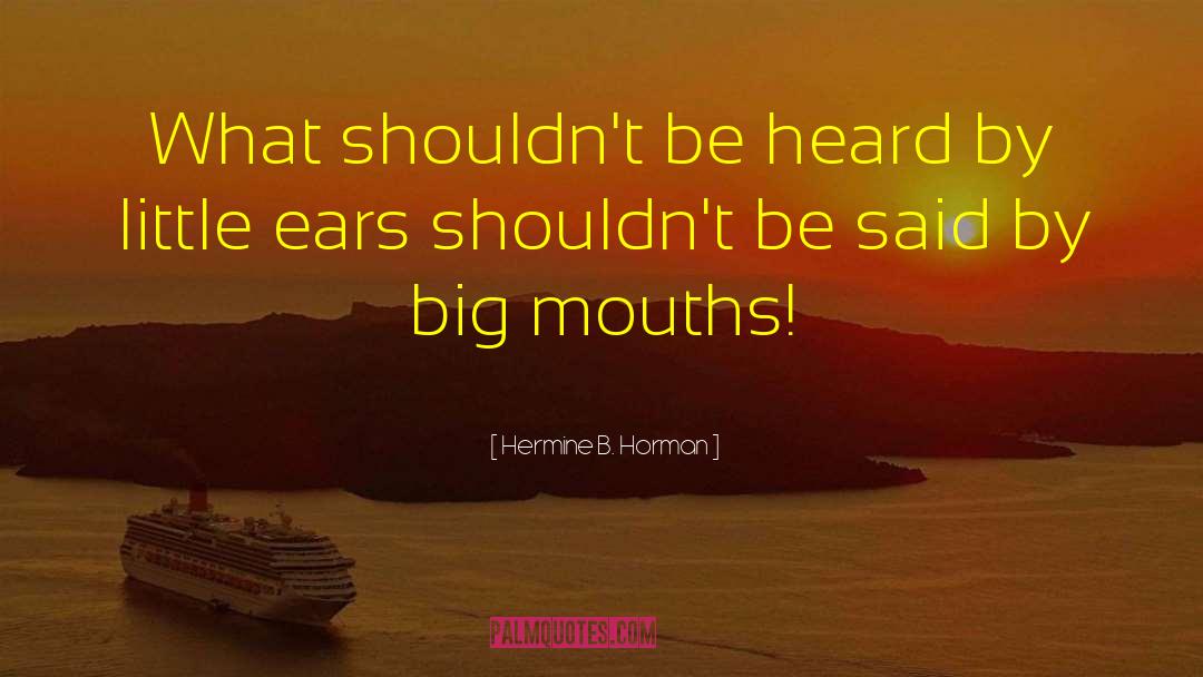 Big Mouths quotes by Hermine B. Horman