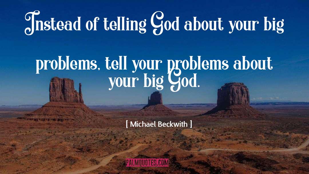 Big Problems quotes by Michael Beckwith