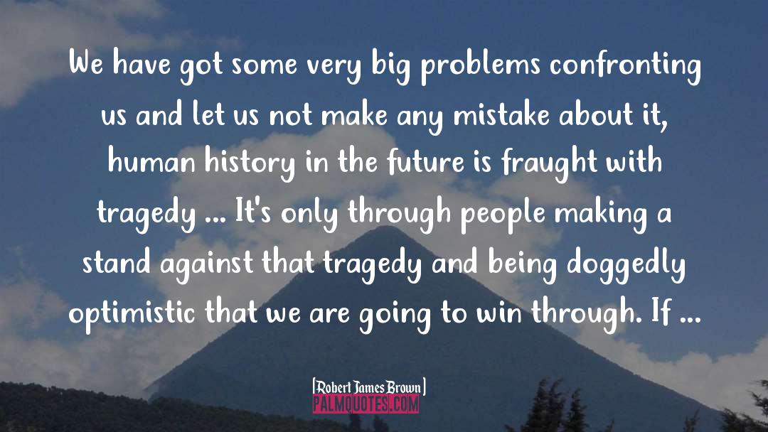Big Problems quotes by Robert James Brown
