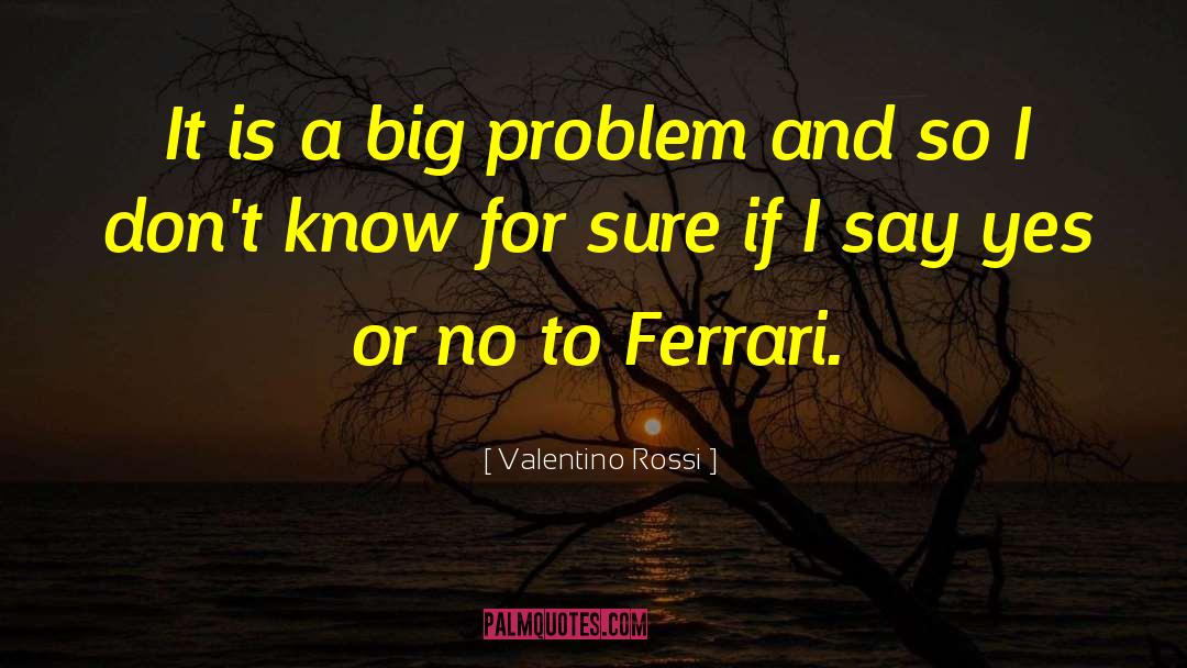Big Problems quotes by Valentino Rossi