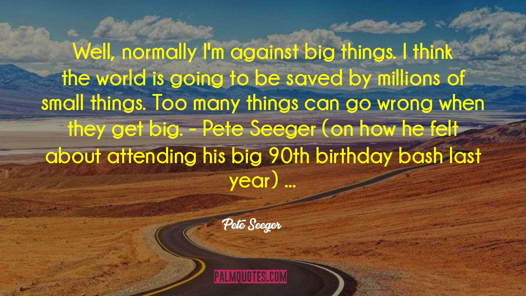 Big Things quotes by Pete Seeger