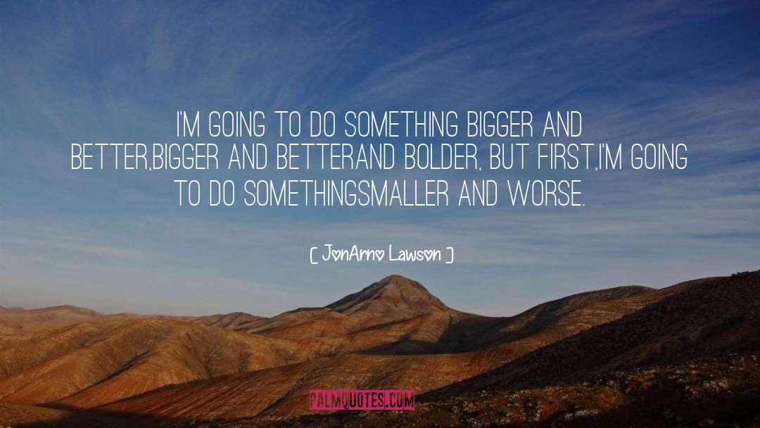 Bigger And Better quotes by JonArno Lawson