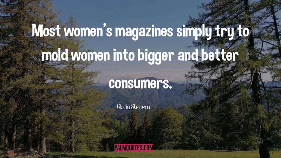 Bigger And Better quotes by Gloria Steinem