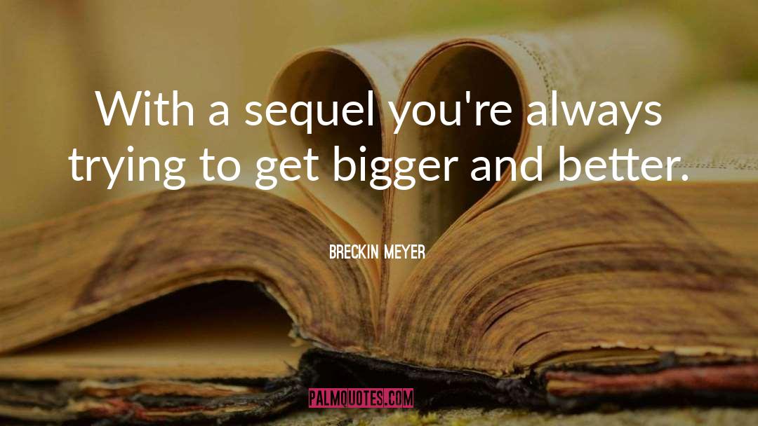 Bigger And Better quotes by Breckin Meyer