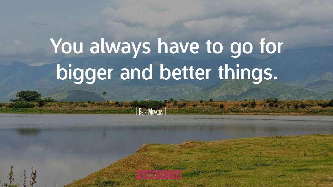 Bigger And Better Things quotes by Beth Mowins