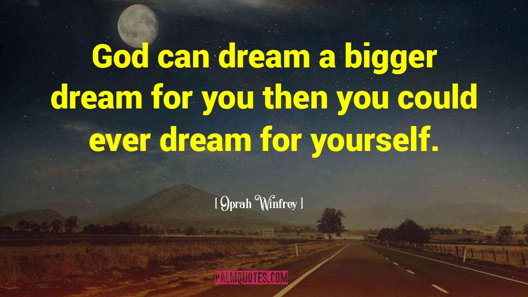 Bigger Dreams quotes by Oprah Winfrey