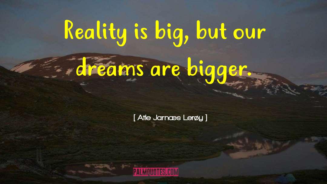 Bigger Dreams quotes by Atle Jarnæs Lerøy