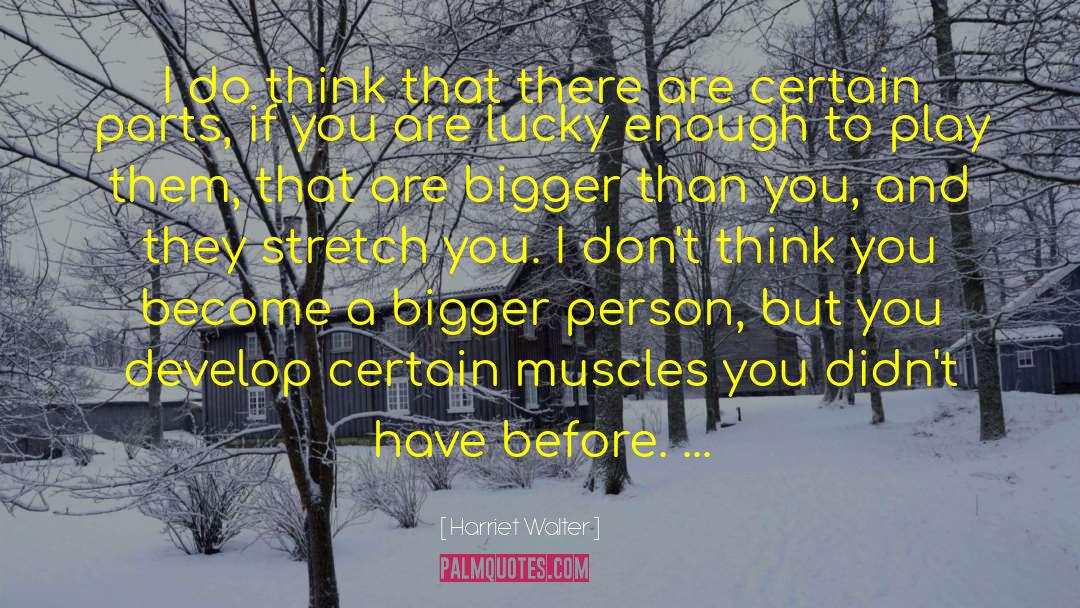 Bigger Person quotes by Harriet Walter