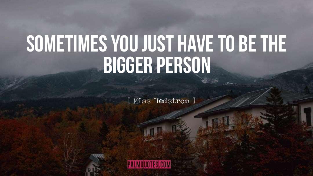Bigger Person quotes by Miss Hedstrom
