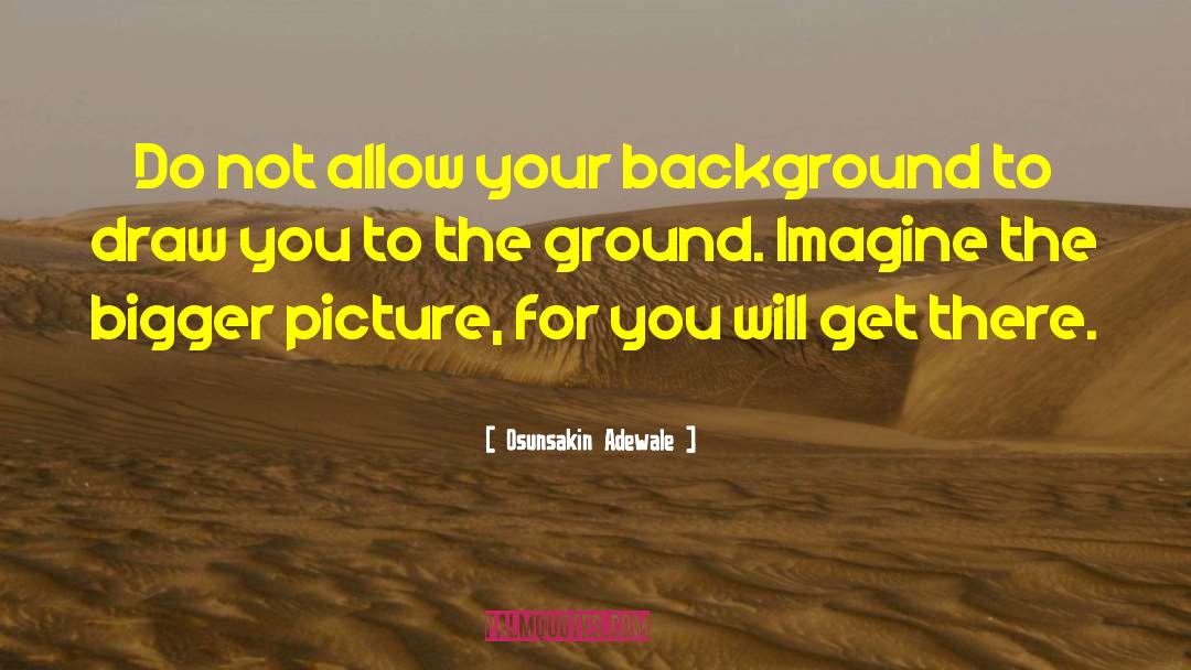 Bigger Picture quotes by Osunsakin Adewale