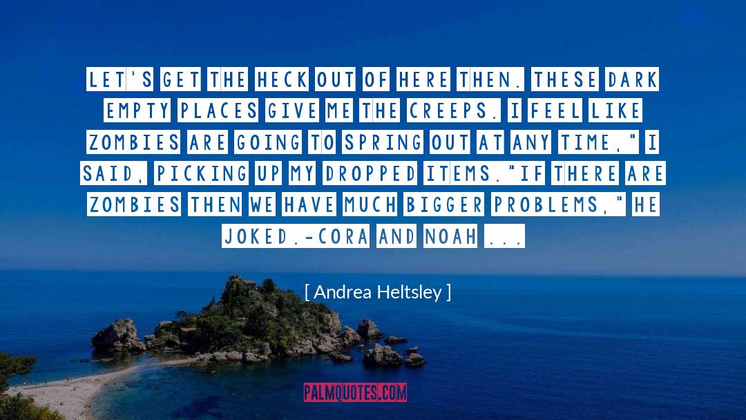 Bigger Problems quotes by Andrea Heltsley