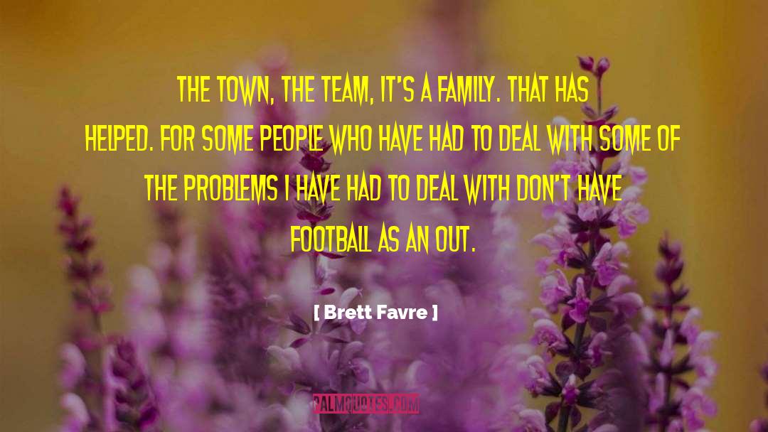 Bigger Problems quotes by Brett Favre