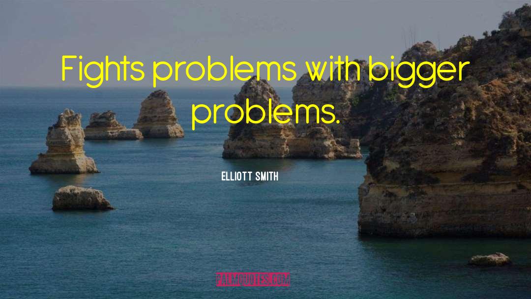 Bigger Problems quotes by Elliott Smith