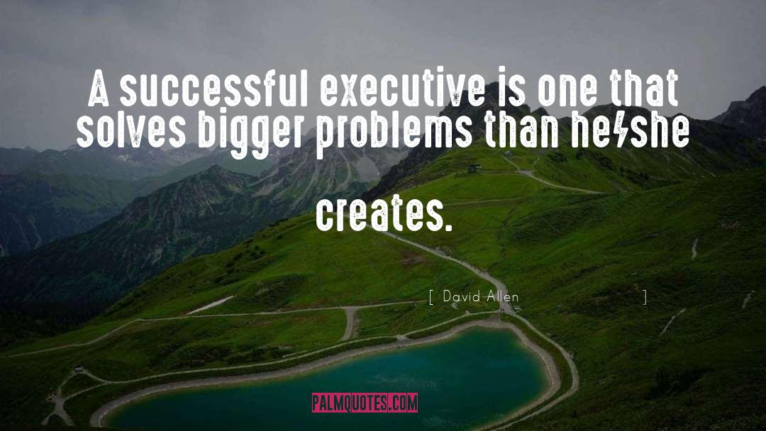 Bigger Problems quotes by David Allen