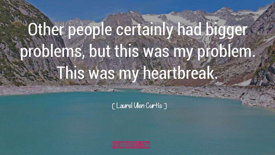 Bigger Problems quotes by Laurel Ulen Curtis