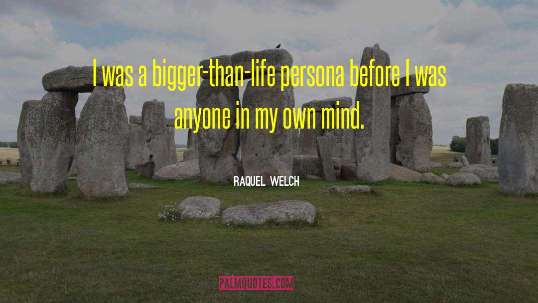 Bigger Than Life quotes by Raquel Welch
