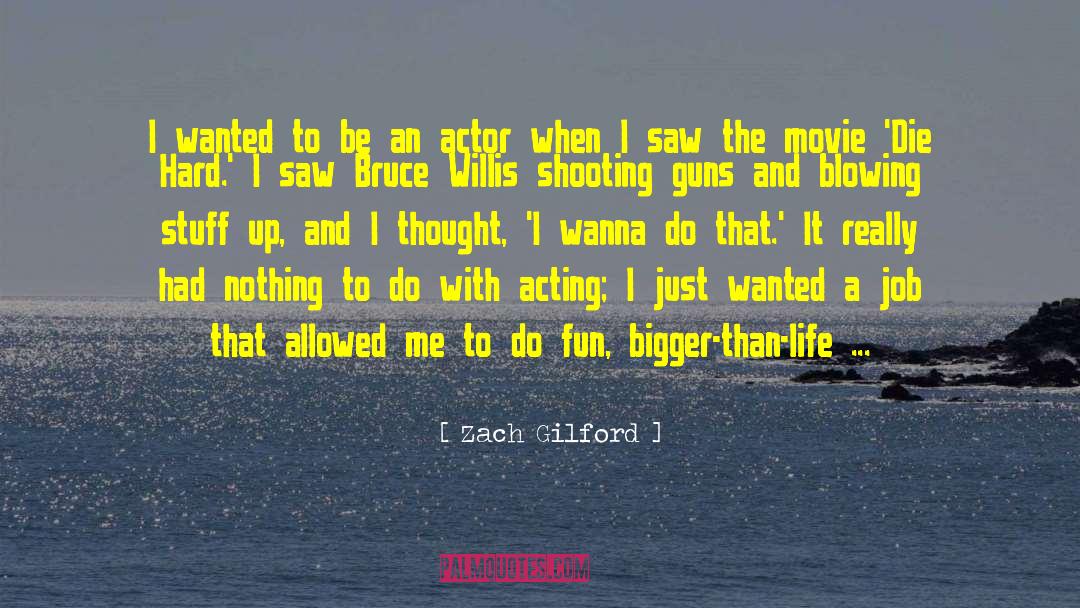 Bigger Than Life quotes by Zach Gilford