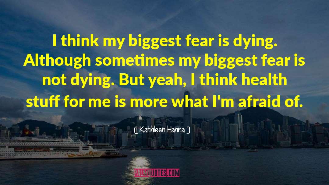 Biggest Fear quotes by Kathleen Hanna
