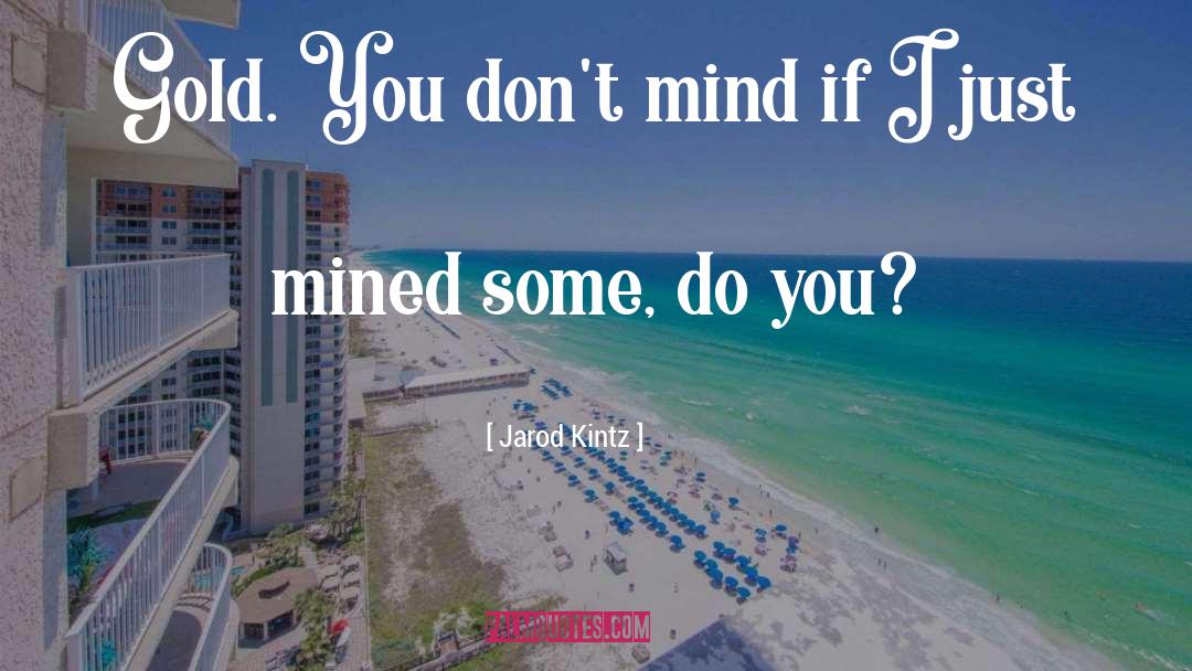 Biggest Gold Mind quotes by Jarod Kintz