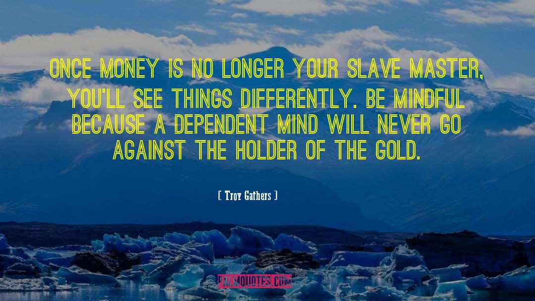 Biggest Gold Mind quotes by Troy Gathers