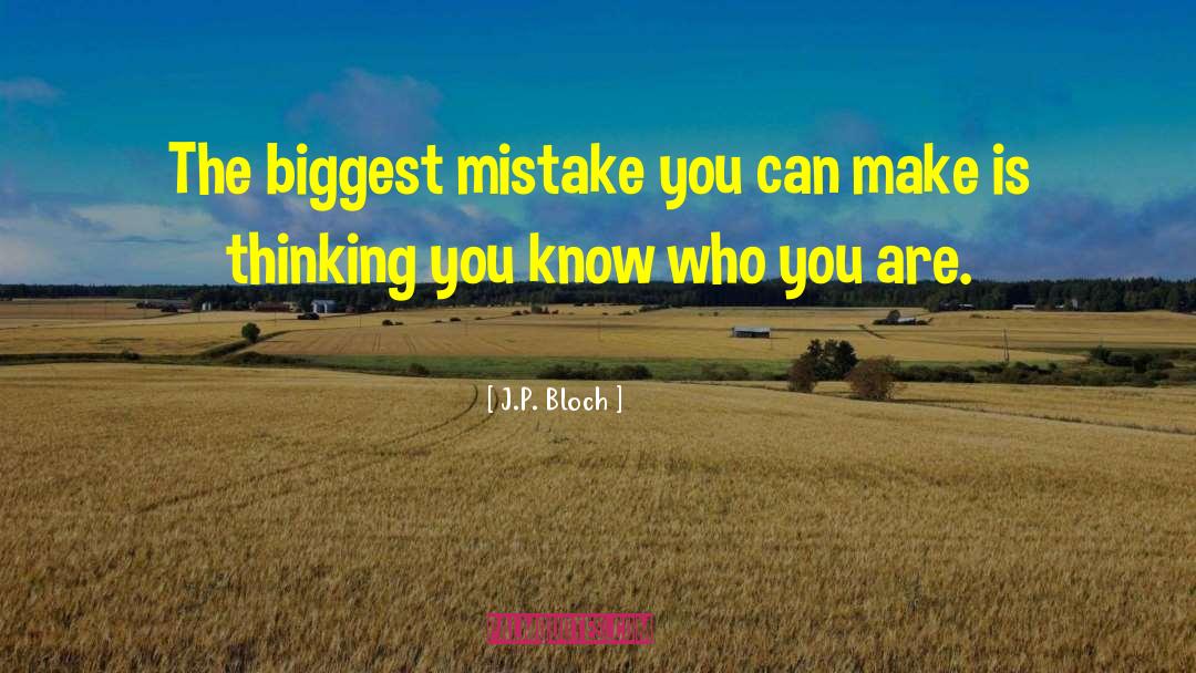 Biggest Mistake quotes by J.P. Bloch
