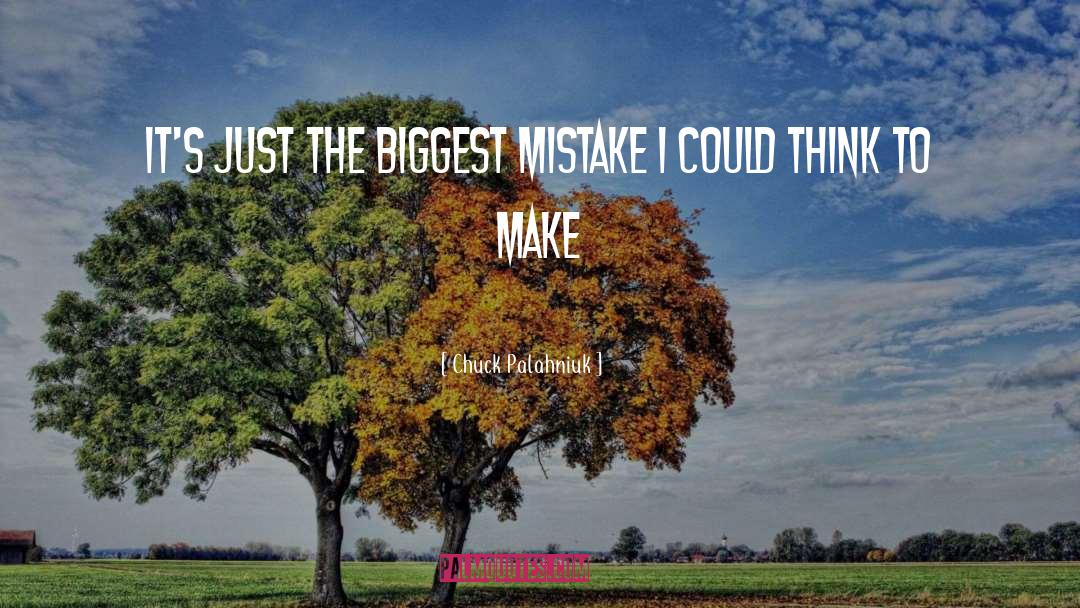 Biggest Mistake quotes by Chuck Palahniuk