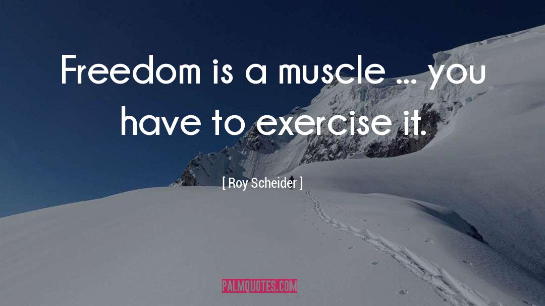 Bigorexia Muscle quotes by Roy Scheider