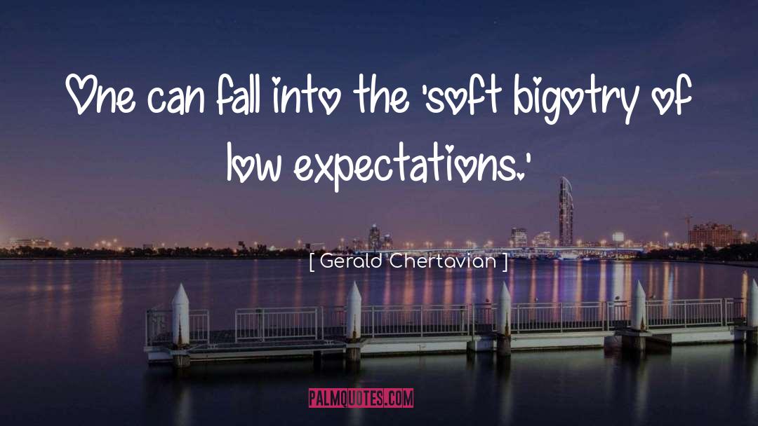 Bigotry Of Low Expectations quotes by Gerald Chertavian