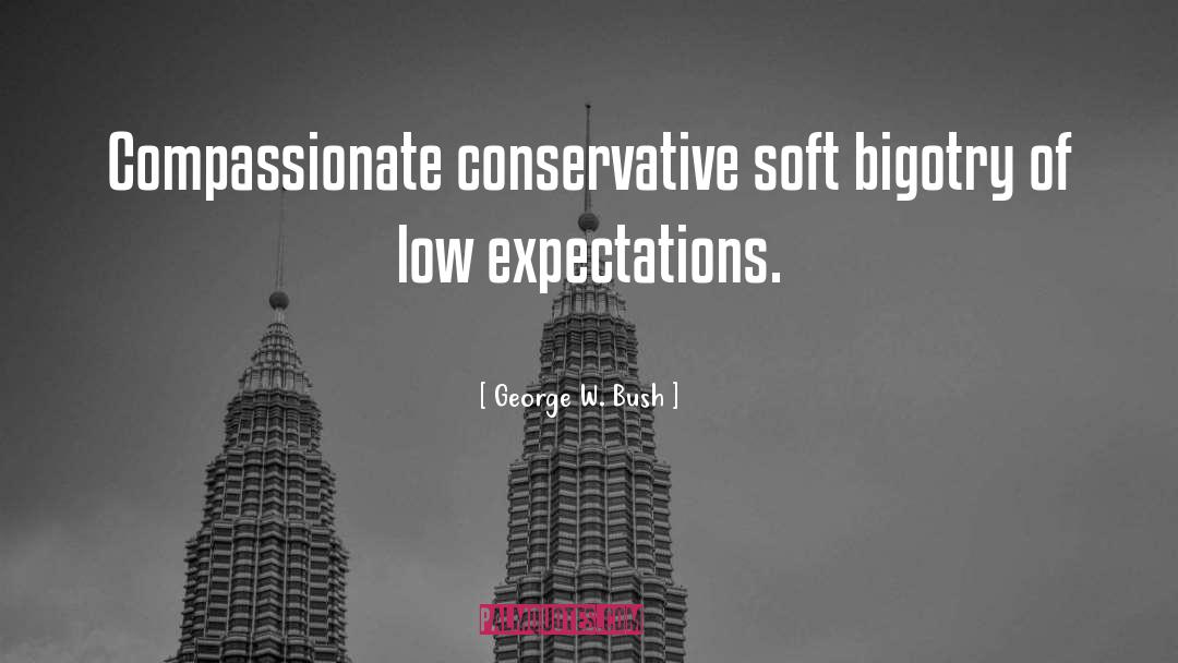 Bigotry Of Low Expectations quotes by George W. Bush