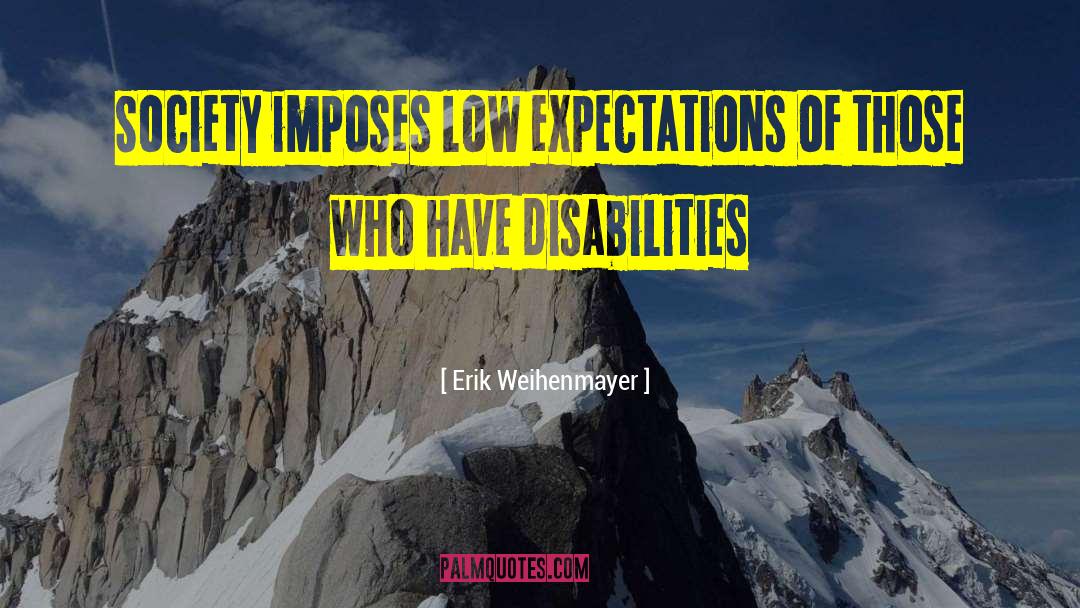 Bigotry Of Low Expectations quotes by Erik Weihenmayer