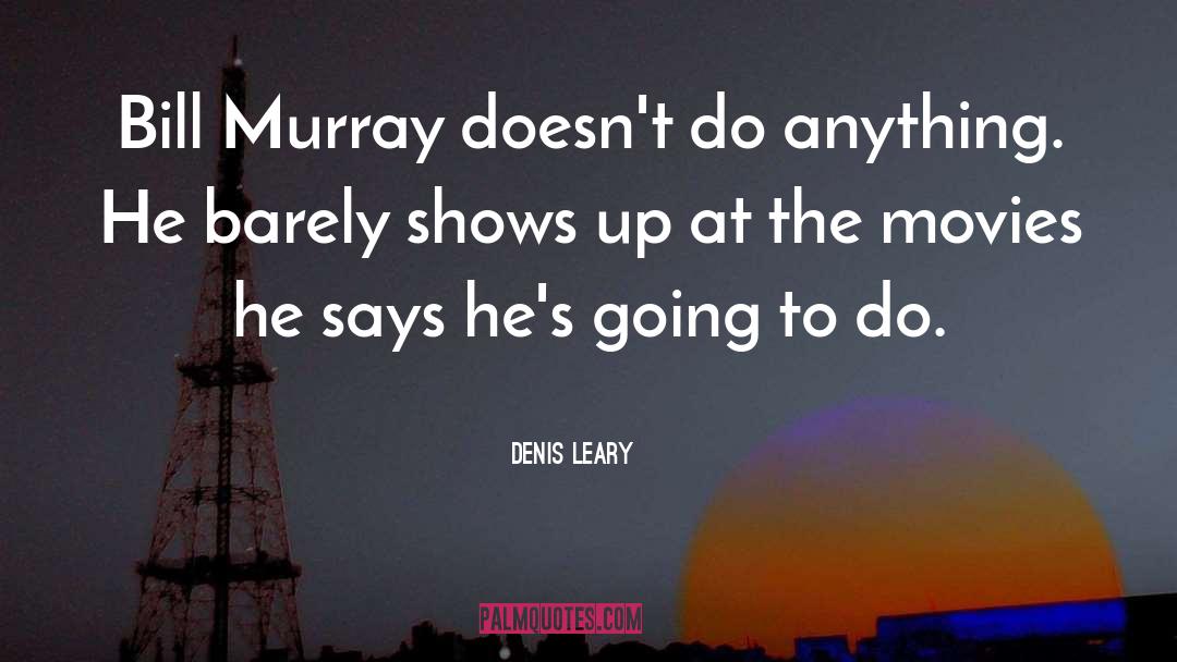 Bill Murray quotes by Denis Leary