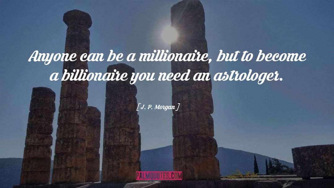 Billionaire quotes by J. P. Morgan