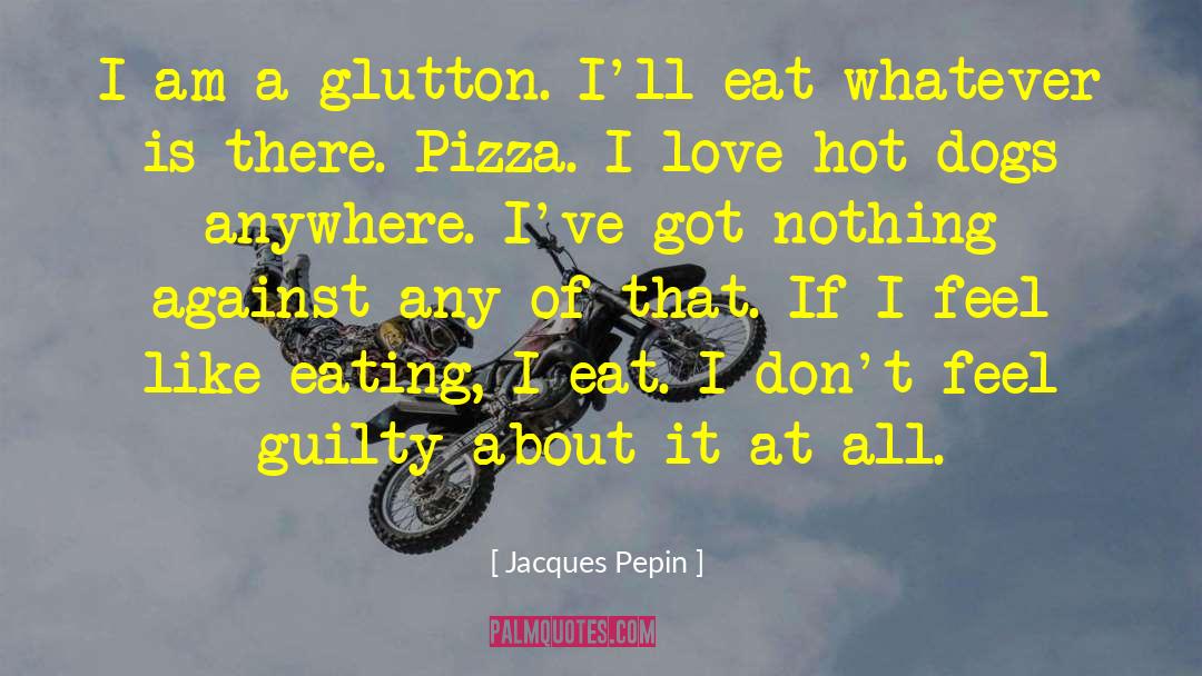 Binge Eating quotes by Jacques Pepin