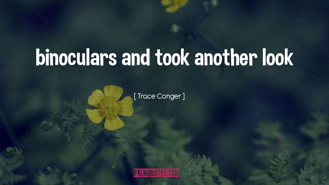 Binoculars quotes by Trace Conger