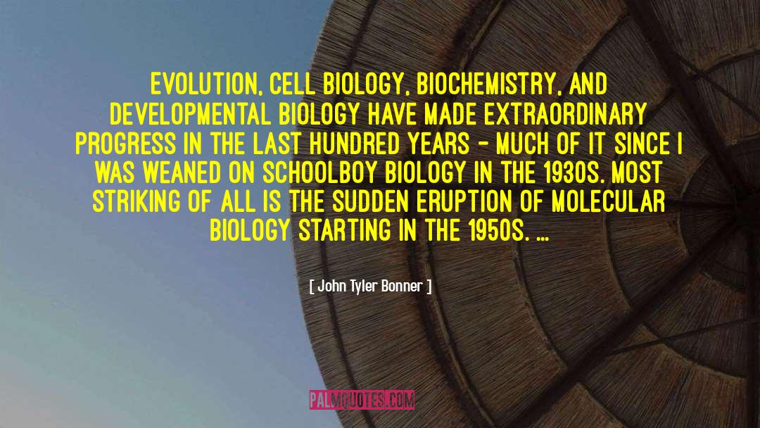 Biochemistry quotes by John Tyler Bonner