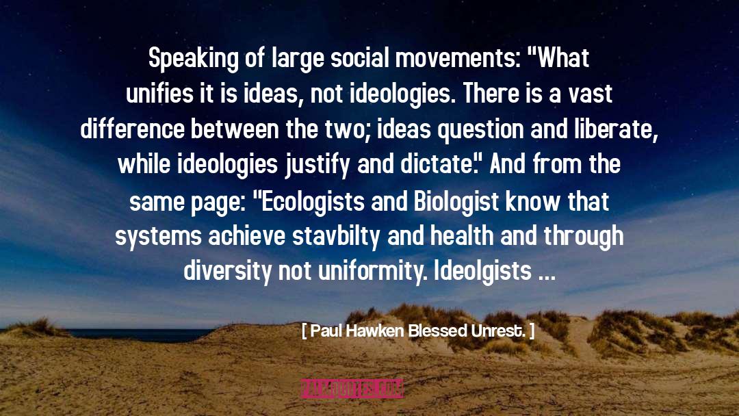 Biologist quotes by Paul Hawken Blessed Unrest.