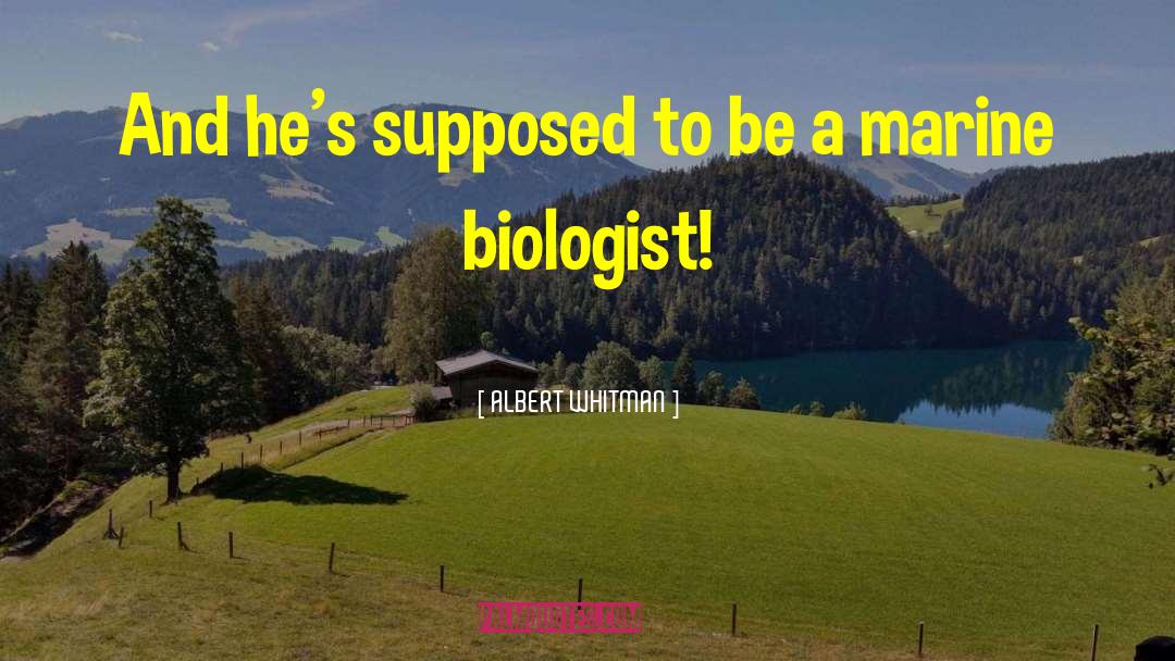 Biologist quotes by ALBERT WHITMAN