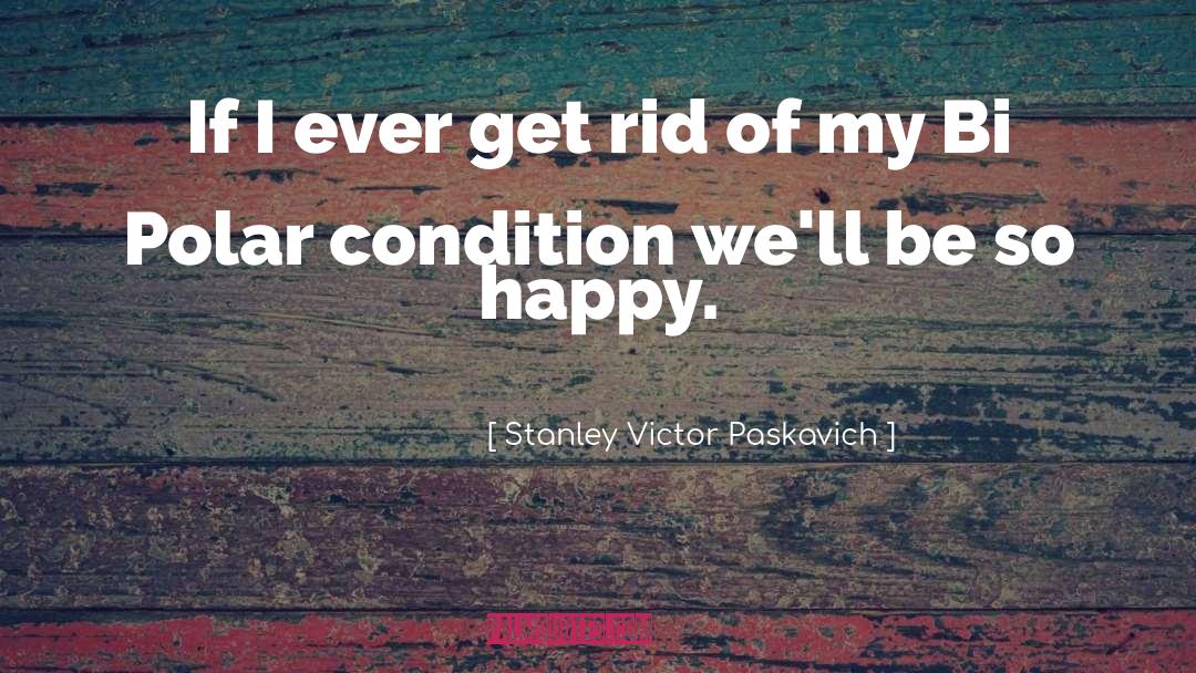 Bipolar Disorder quotes by Stanley Victor Paskavich