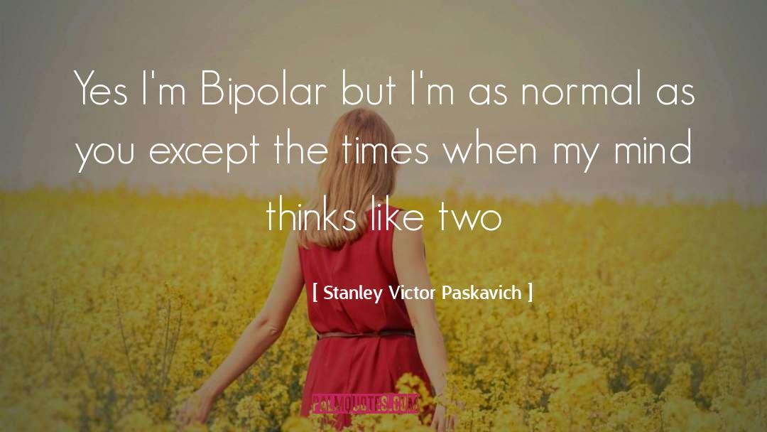 Bipolar Disorder quotes by Stanley Victor Paskavich