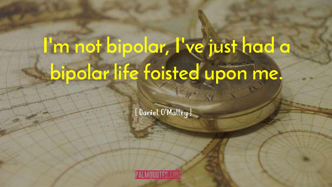 Bipolar Life quotes by Daniel O'Malley