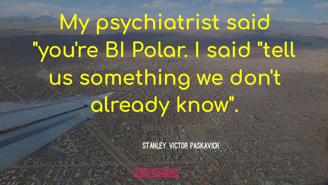 Bipolar quotes by Stanley Victor Paskavich