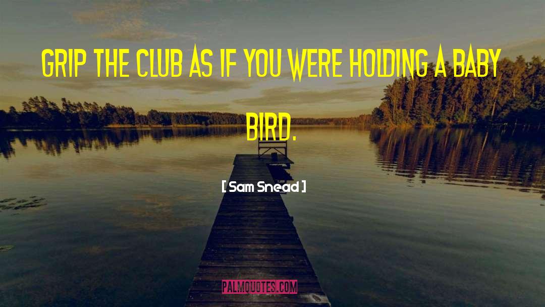 Bird Feeding Baby quotes by Sam Snead