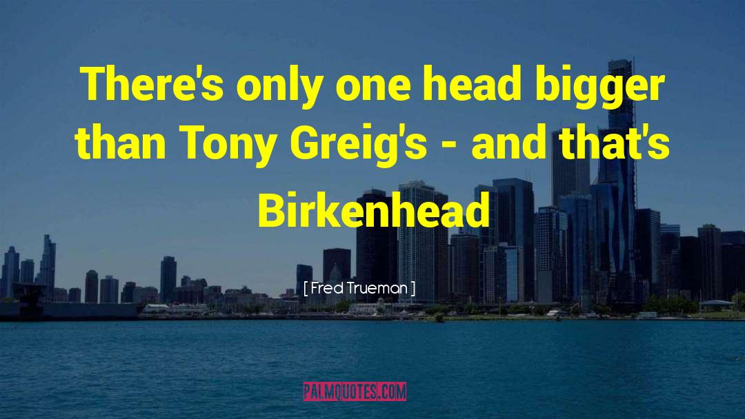 Birkenhead quotes by Fred Trueman