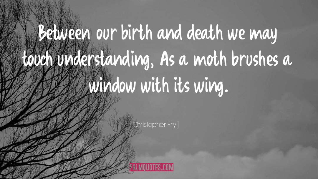 Birth And Death quotes by Christopher Fry