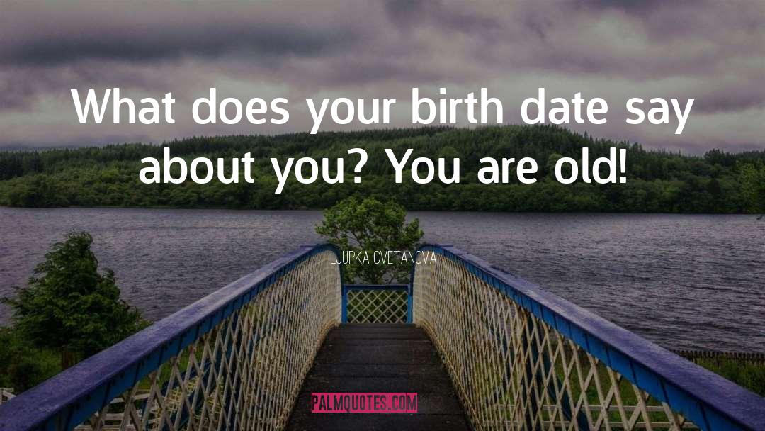 Birth Date quotes by Ljupka Cvetanova