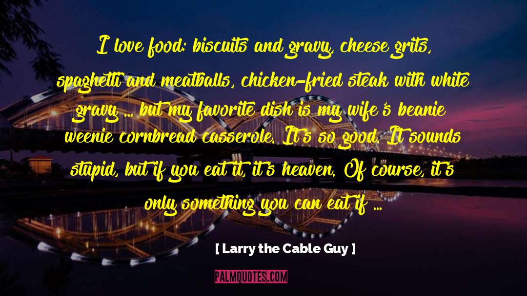 Biscuits quotes by Larry The Cable Guy